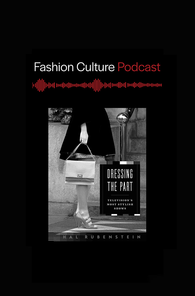 graphic reads Fashion Culture Podcast Dressing the Part Television's Most Stylish Shows Hal Rubenstein